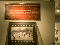 Museum has a display of photographers.  This famous photo was donated to the museum by AP photographer Nick Ut.  It could be said to have had an impact that changed the course of the war.
